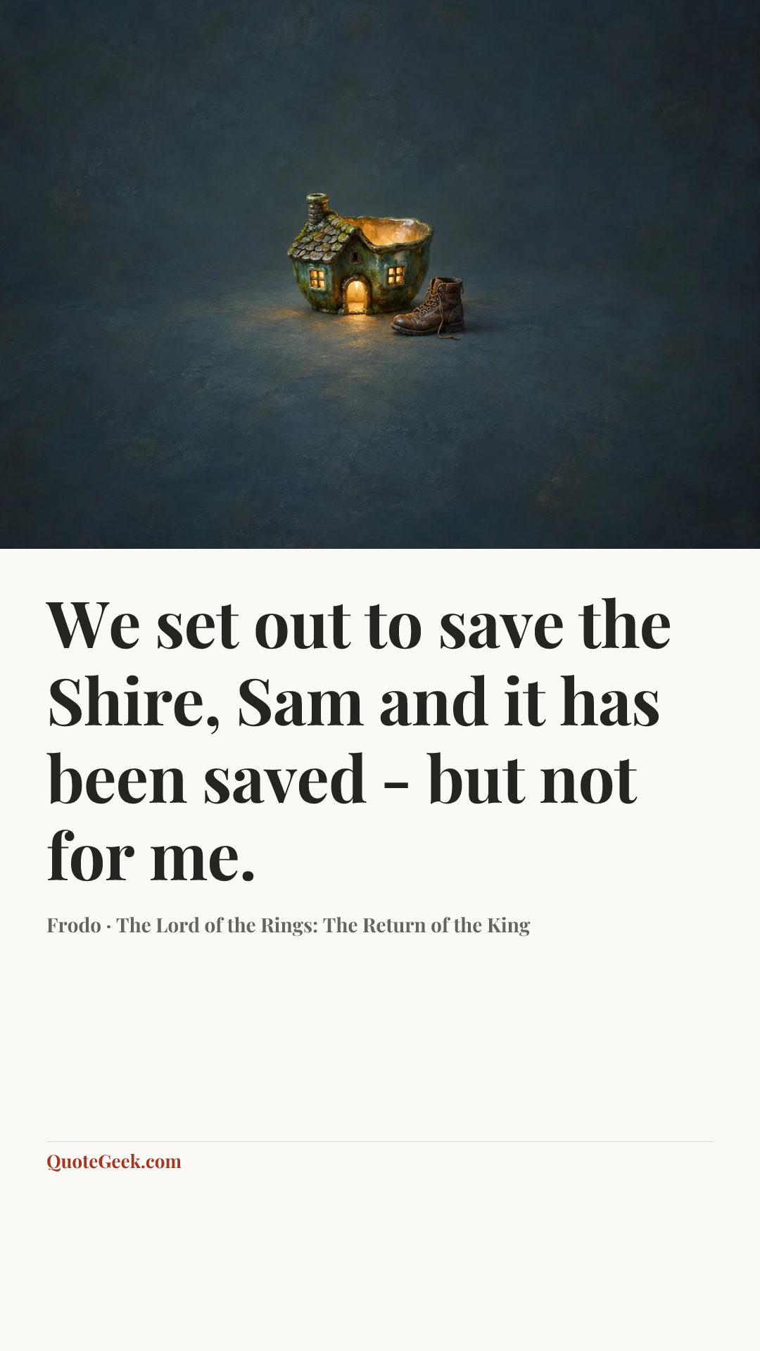 “We set out to save the Shire, Sam and it has been saved - but not for me.” — Frodo · The Lord of the Rings: The Return of the King. Illustrated QuoteGeek card.