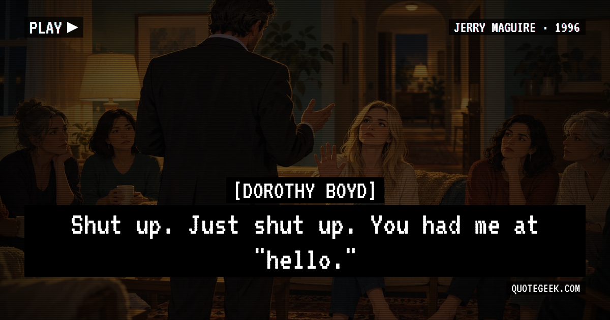 “Shut up. Just shut up. You had me at "hello."” — Dorothy Boyd · Jerry Maguire. Illustrated QuoteGeek card.