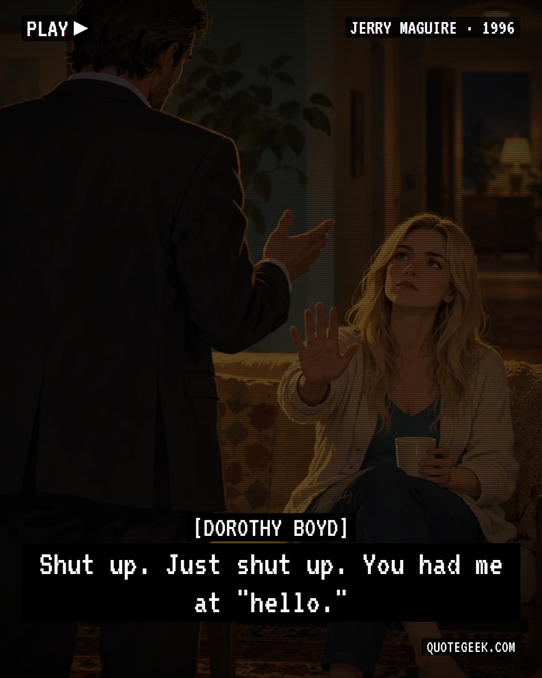 “Shut up. Just shut up. You had me at "hello."” — Dorothy Boyd · Jerry Maguire. Illustrated QuoteGeek card.