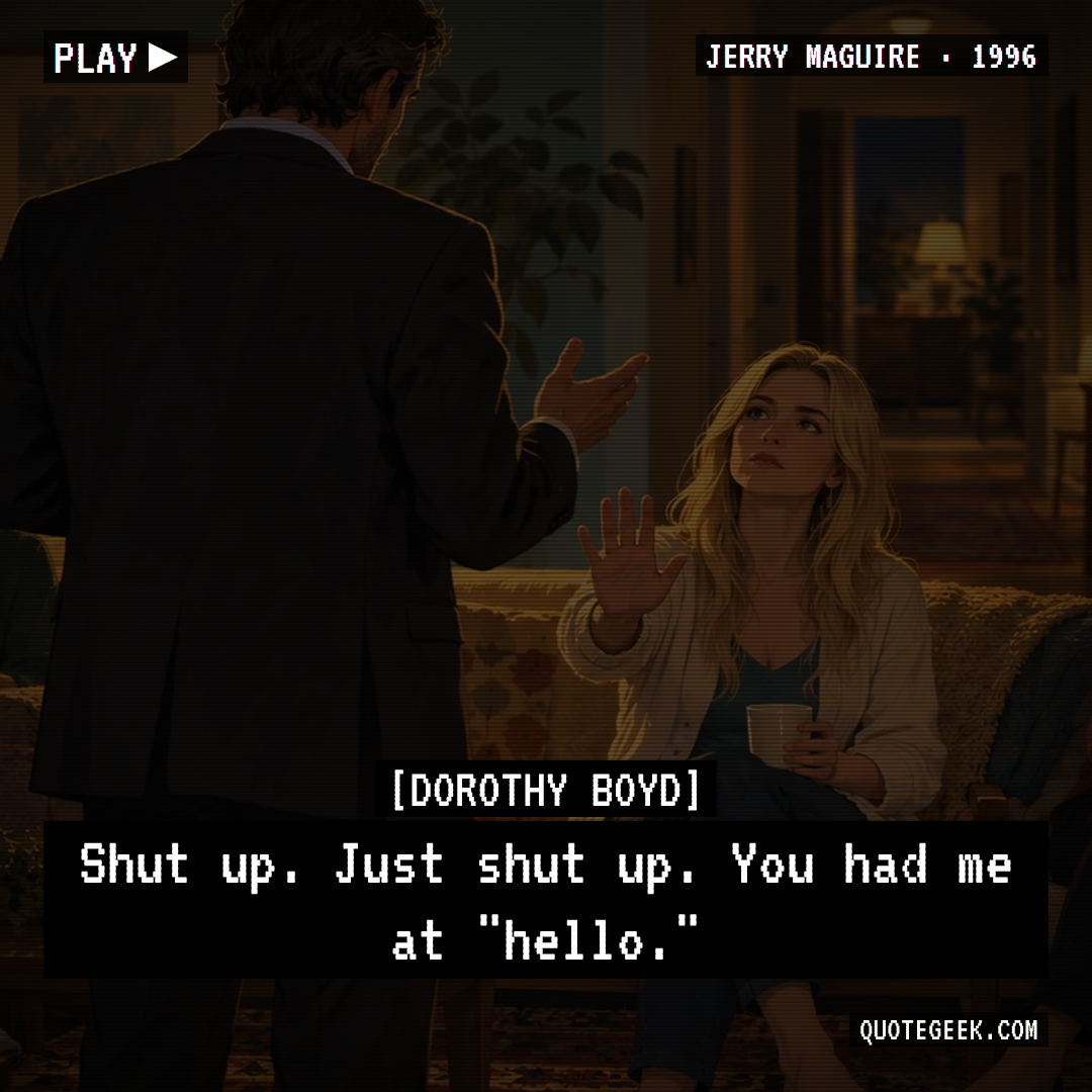 “Shut up. Just shut up. You had me at "hello."” — Dorothy Boyd · Jerry Maguire. Illustrated QuoteGeek card.