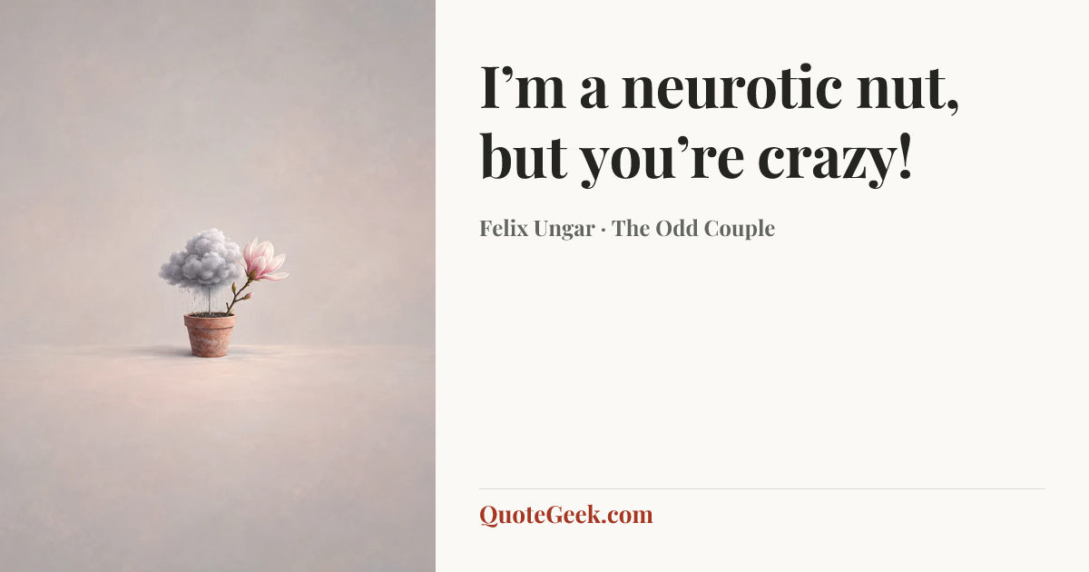“I’m a neurotic nut, but you’re crazy!” — Felix Ungar · The Odd Couple. Illustrated QuoteGeek card.