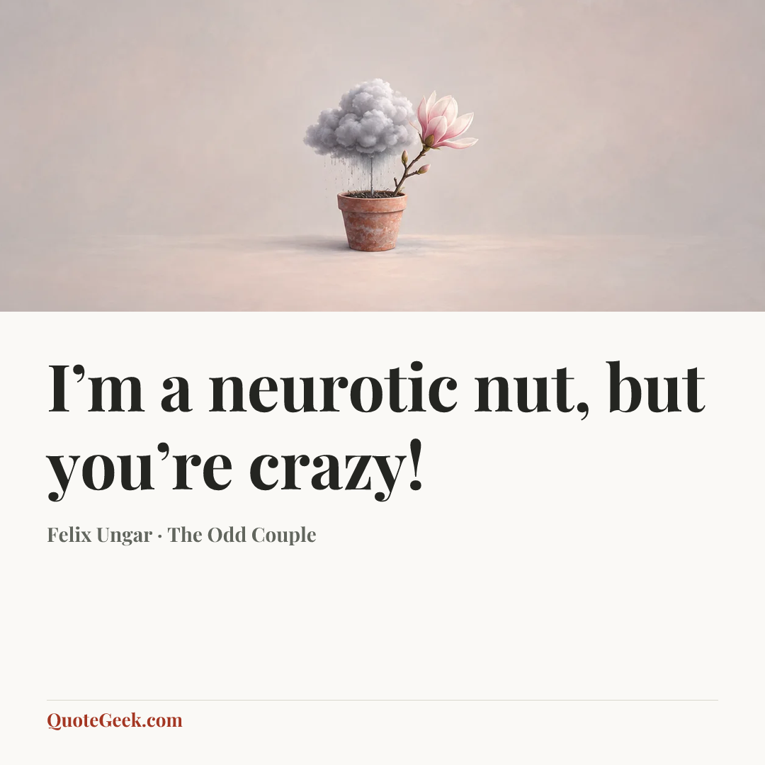 “I’m a neurotic nut, but you’re crazy!” — Felix Ungar · The Odd Couple. Illustrated QuoteGeek card.