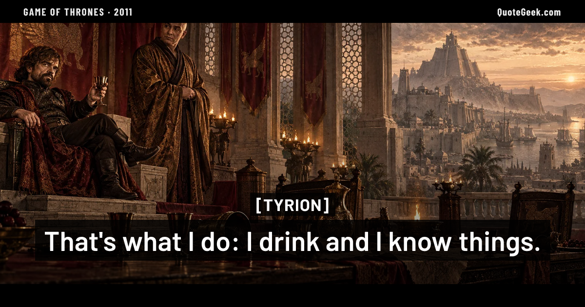 “That's what I do: I drink and I know things.” — Tyrion · Game of Thrones. Illustrated QuoteGeek card.