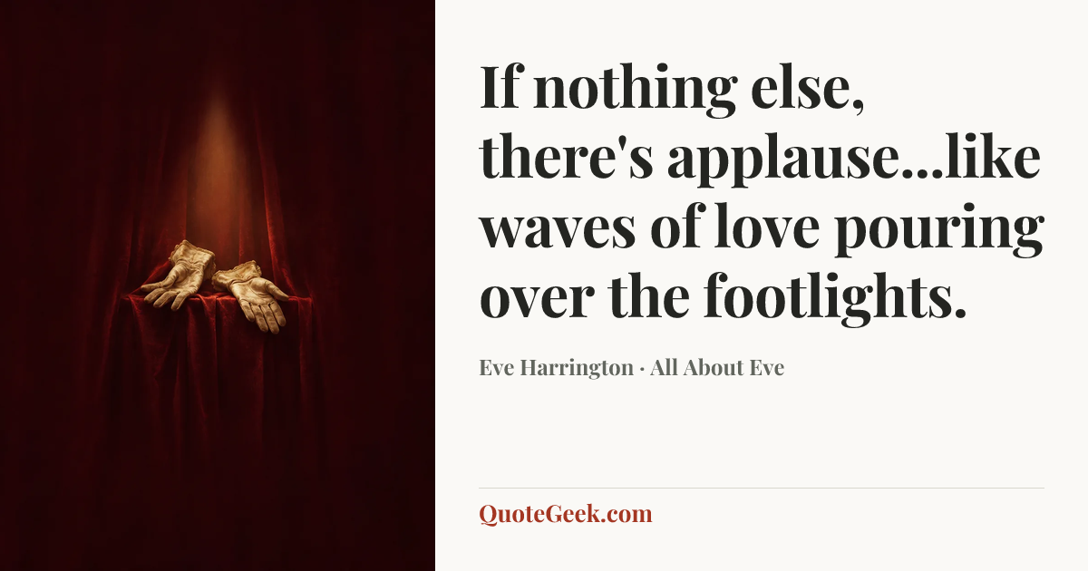 “If nothing else, there's applause...like waves of love pouring over the footlights.” — Eve Harrington · All About Eve. Illustrated QuoteGeek card.