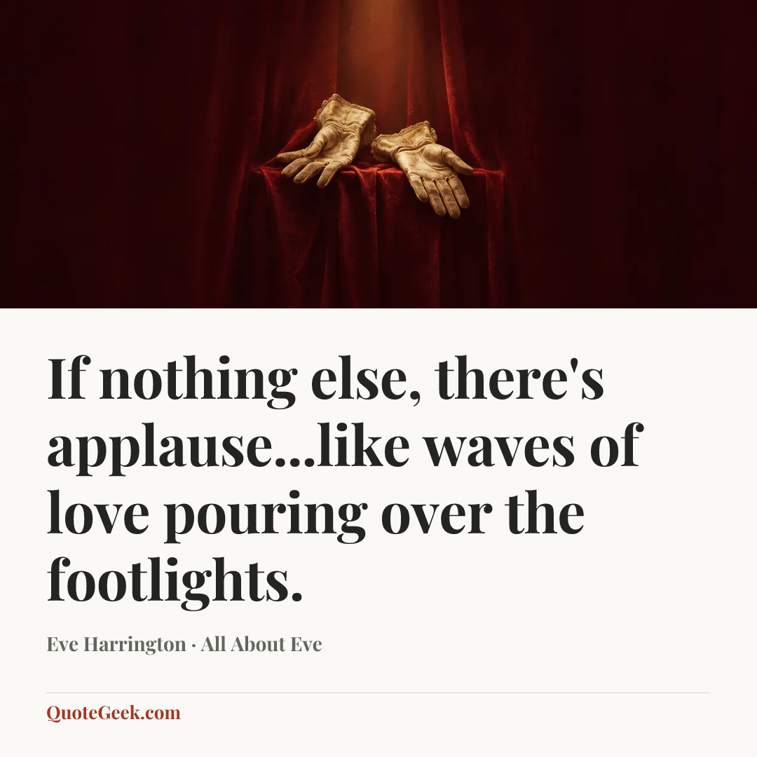 “If nothing else, there's applause...like waves of love pouring over the footlights.” — Eve Harrington · All About Eve. Illustrated QuoteGeek card.