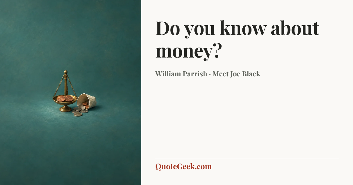 “Do you know about money?” — William Parrish · Meet Joe Black. Illustrated QuoteGeek card.