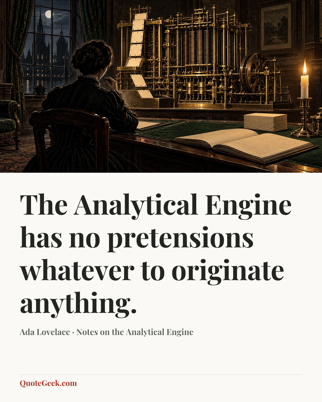 “The Analytical Engine has no pretensions whatever to originate anything.” — Ada Lovelace · Notes on the Analytical Engine. Illustrated QuoteGeek card.