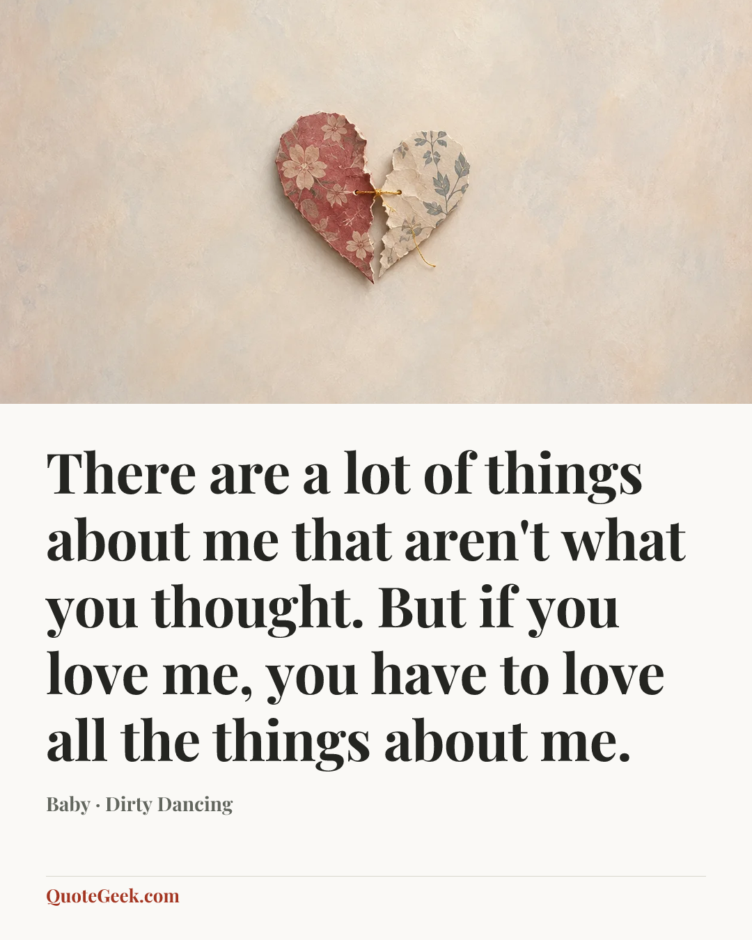 “There are a lot of things about me that aren't what you thought. But if you love me, you have to love all the things about me.” — Baby · Dirty Dancing. Illustrated QuoteGeek card.