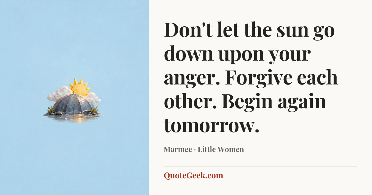 “Don't let the sun go down upon your anger. Forgive each other. Begin again tomorrow.” — Marmee · Little Women. Illustrated QuoteGeek card.