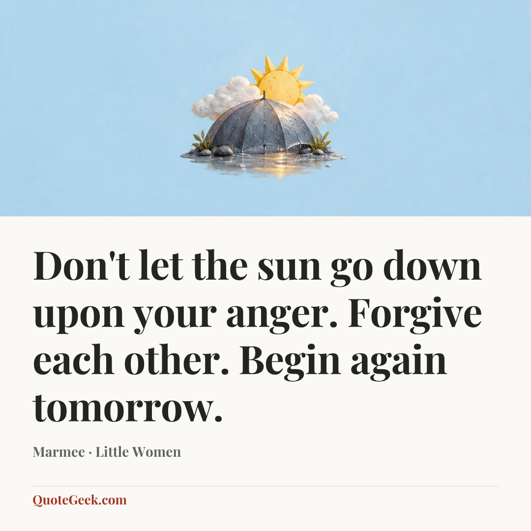 “Don't let the sun go down upon your anger. Forgive each other. Begin again tomorrow.” — Marmee · Little Women. Illustrated QuoteGeek card.