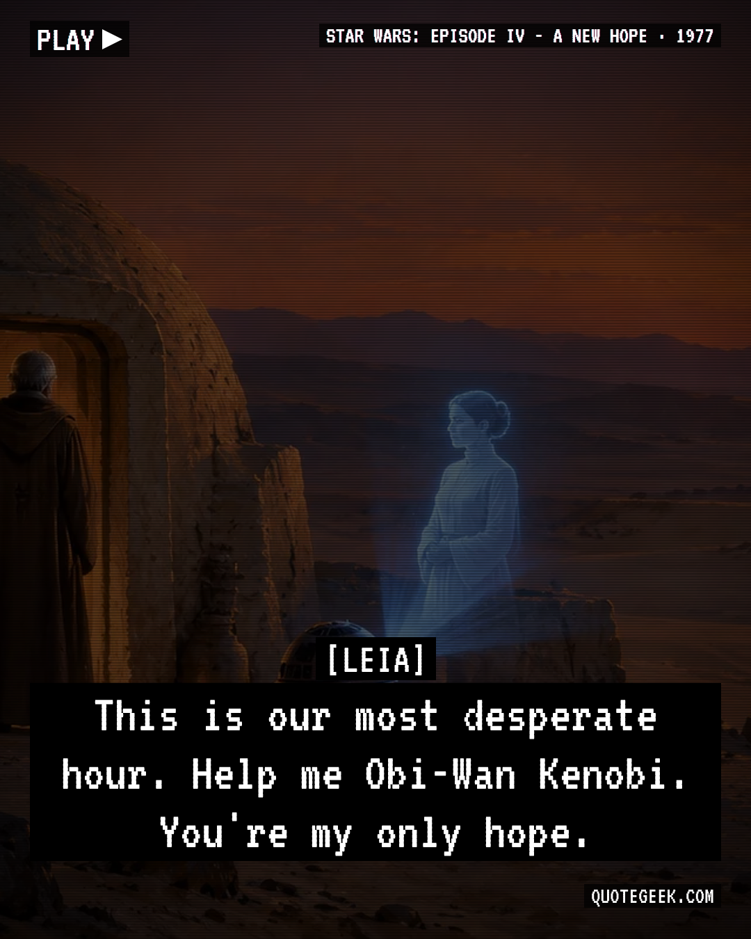 “This is our most desperate hour. Help me Obi-Wan Kenobi. You're my only hope.” — Leia · Star Wars: Episode IV - A New Hope. Illustrated QuoteGeek card.