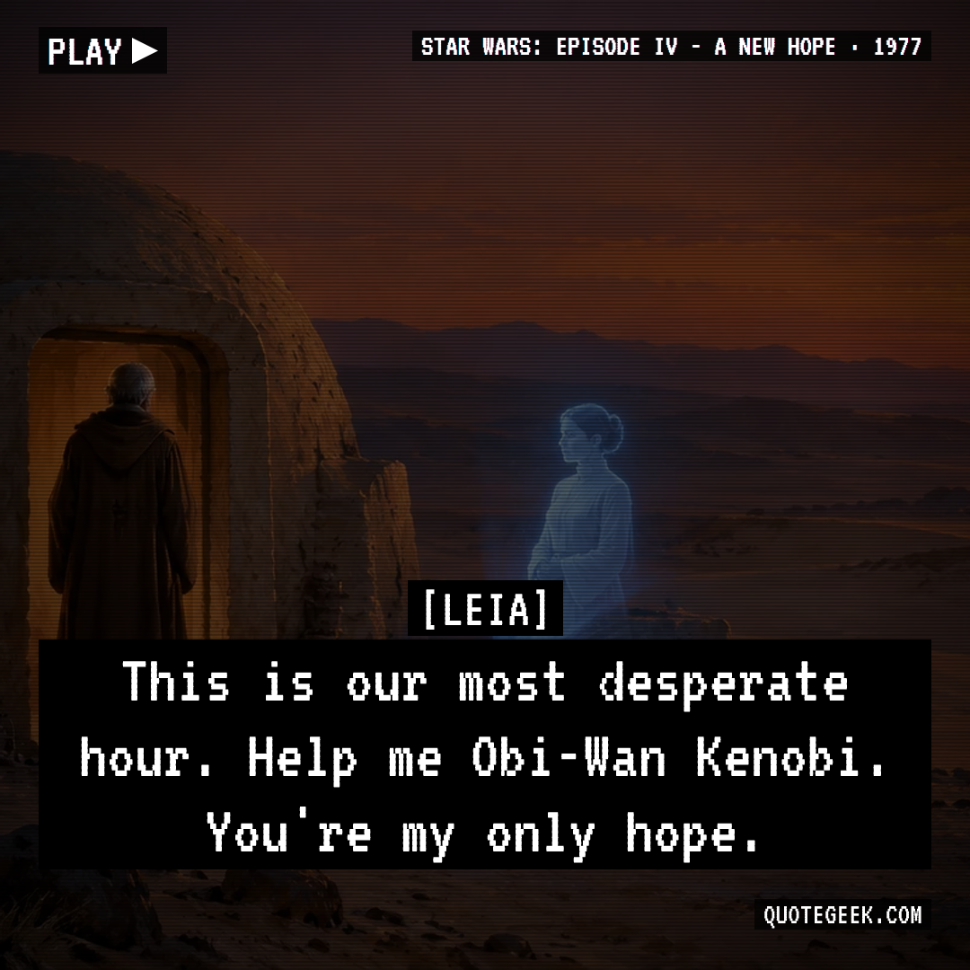 “This is our most desperate hour. Help me Obi-Wan Kenobi. You're my only hope.” — Leia · Star Wars: Episode IV - A New Hope. Illustrated QuoteGeek card.