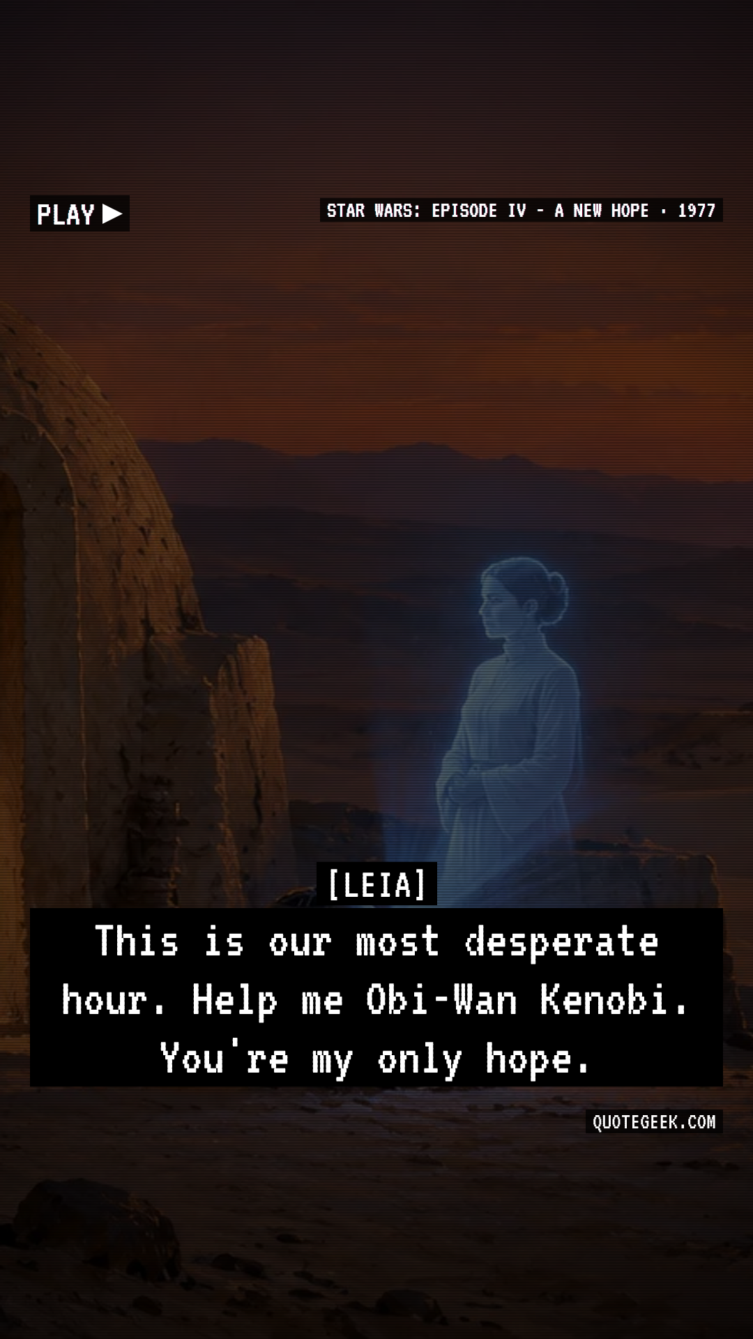 “This is our most desperate hour. Help me Obi-Wan Kenobi. You're my only hope.” — Leia · Star Wars: Episode IV - A New Hope. Illustrated QuoteGeek card.