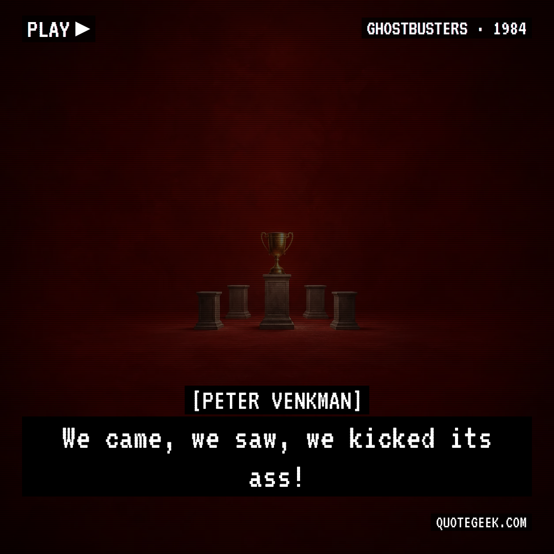 “We came, we saw, we kicked its ass!” — Peter Venkman · Ghostbusters. Illustrated QuoteGeek card.