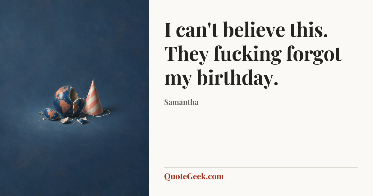 “I can't believe this. They fucking forgot my birthday.” — Samantha. Illustrated QuoteGeek card.