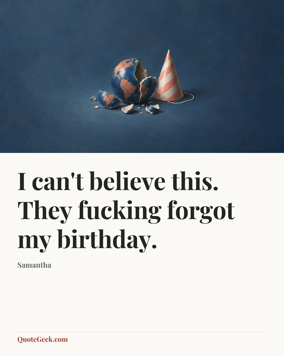 “I can't believe this. They fucking forgot my birthday.” — Samantha. Illustrated QuoteGeek card.