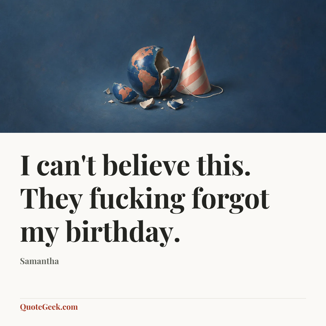 “I can't believe this. They fucking forgot my birthday.” — Samantha. Illustrated QuoteGeek card.
