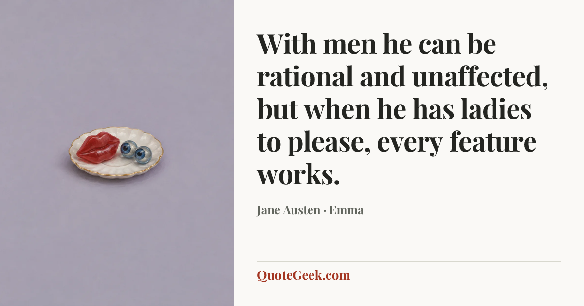 “With men he can be rational and unaffected, but when he has ladies to please, every feature works.” — Jane Austen · Emma. Illustrated QuoteGeek card.