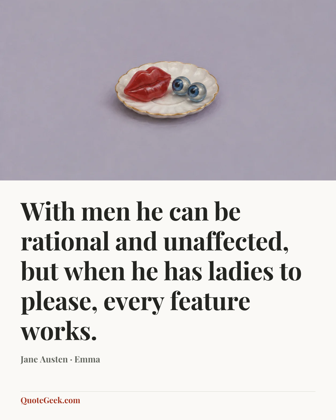 “With men he can be rational and unaffected, but when he has ladies to please, every feature works.” — Jane Austen · Emma. Illustrated QuoteGeek card.