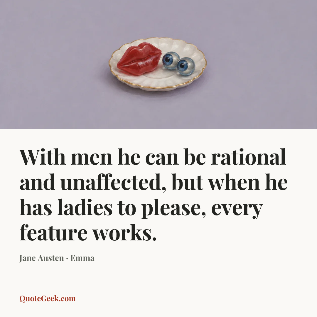 “With men he can be rational and unaffected, but when he has ladies to please, every feature works.” — Jane Austen · Emma. Illustrated QuoteGeek card.