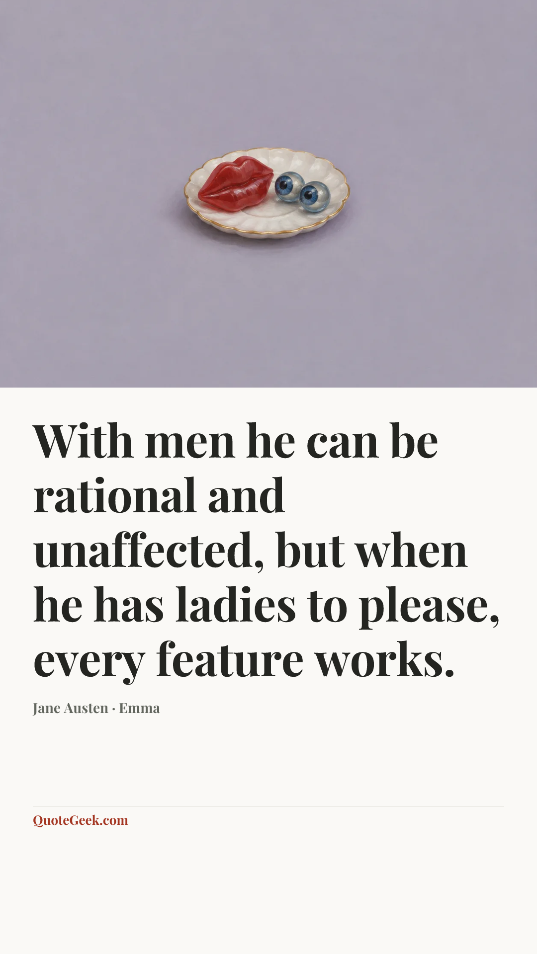 “With men he can be rational and unaffected, but when he has ladies to please, every feature works.” — Jane Austen · Emma. Illustrated QuoteGeek card.