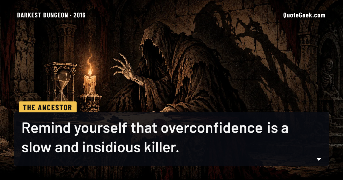 “Remind yourself that overconfidence is a slow and insidious killer.” — The Ancestor · Darkest Dungeon. Illustrated QuoteGeek card.