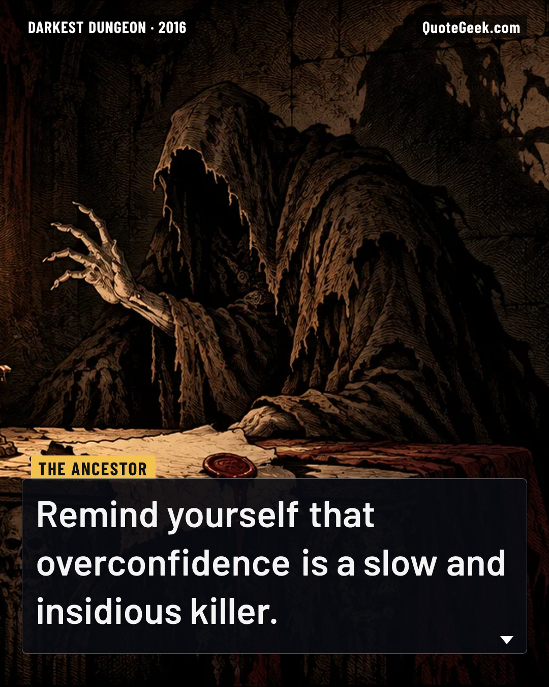 “Remind yourself that overconfidence is a slow and insidious killer.” — The Ancestor · Darkest Dungeon. Illustrated QuoteGeek card.