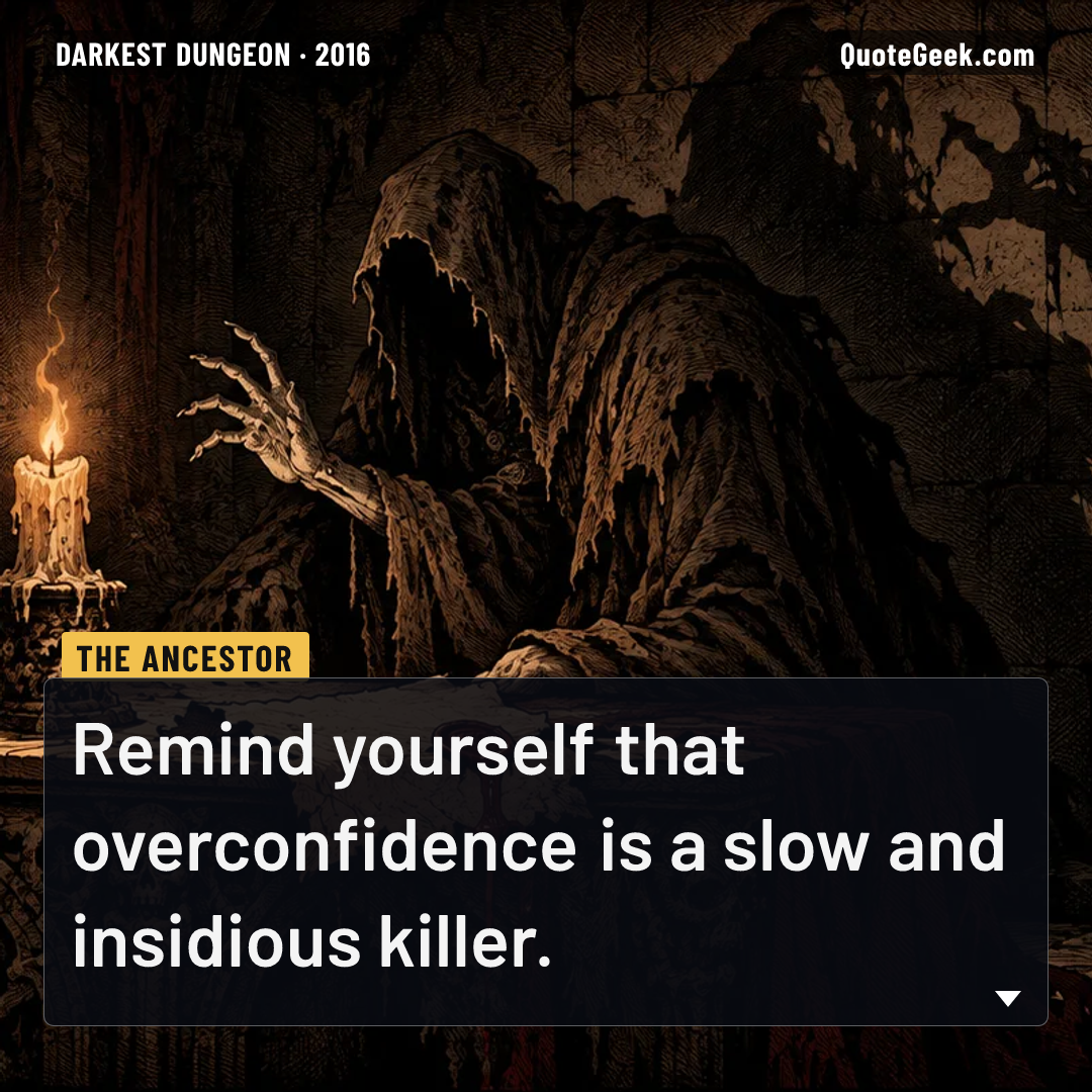“Remind yourself that overconfidence is a slow and insidious killer.” — The Ancestor · Darkest Dungeon. Illustrated QuoteGeek card.