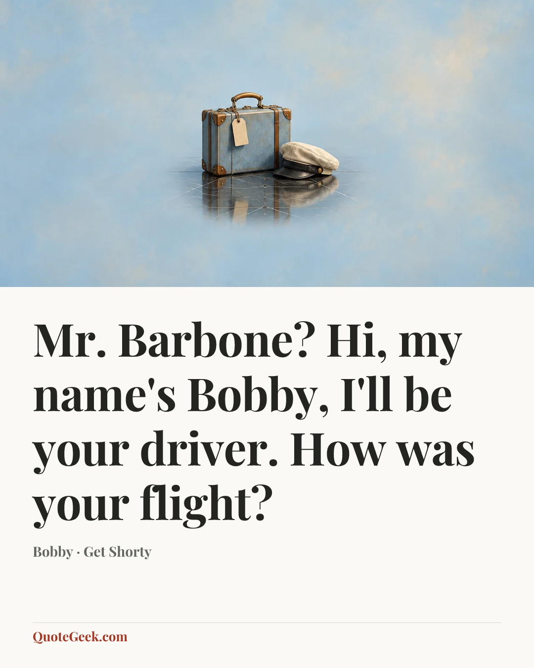 “Mr. Barbone? Hi, my name's Bobby, I'll be your driver. How was your flight?” — Bobby · Get Shorty. Illustrated QuoteGeek card.