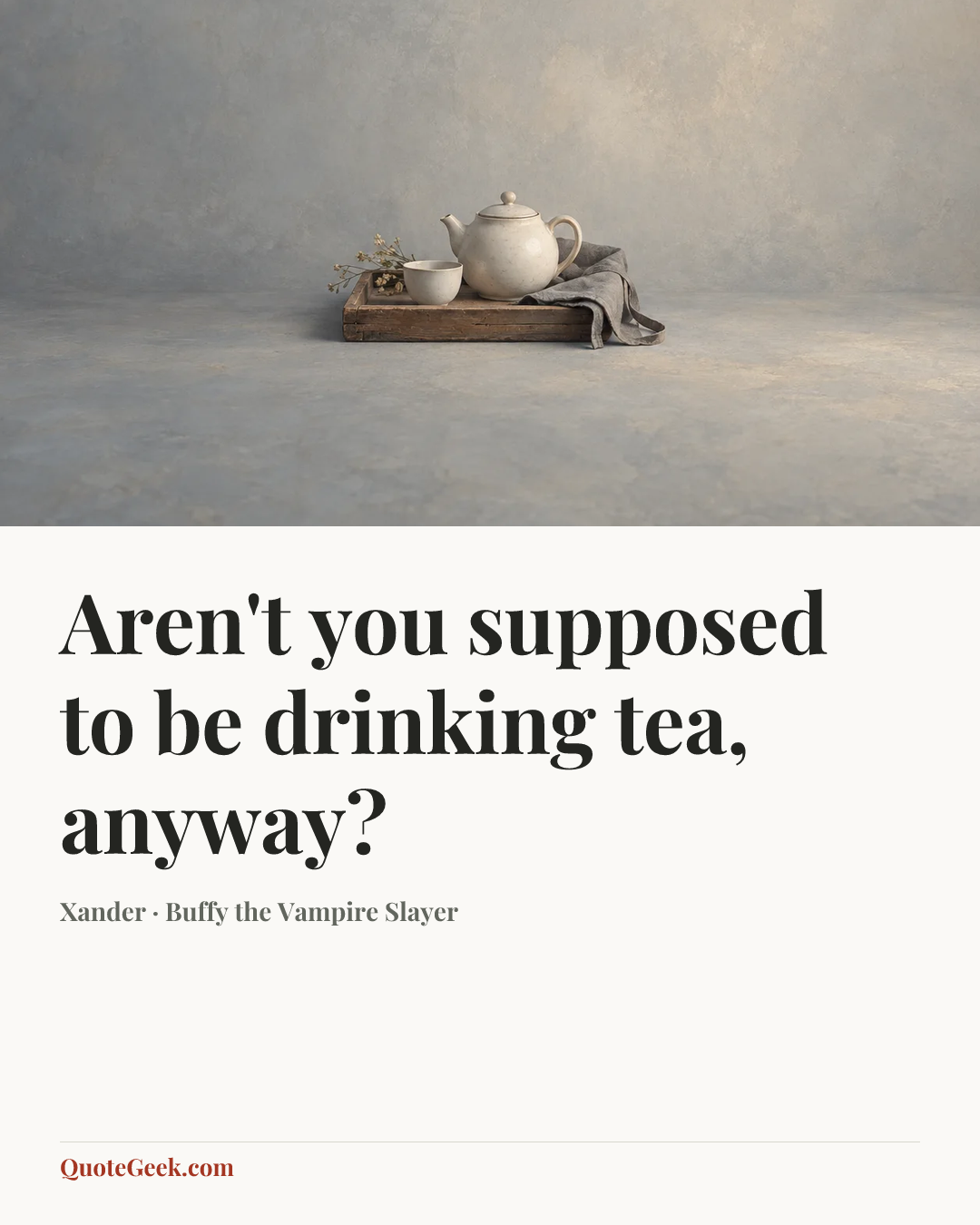 “Aren't you supposed to be drinking tea, anyway?” — Xander · Buffy the Vampire Slayer. Illustrated QuoteGeek card.