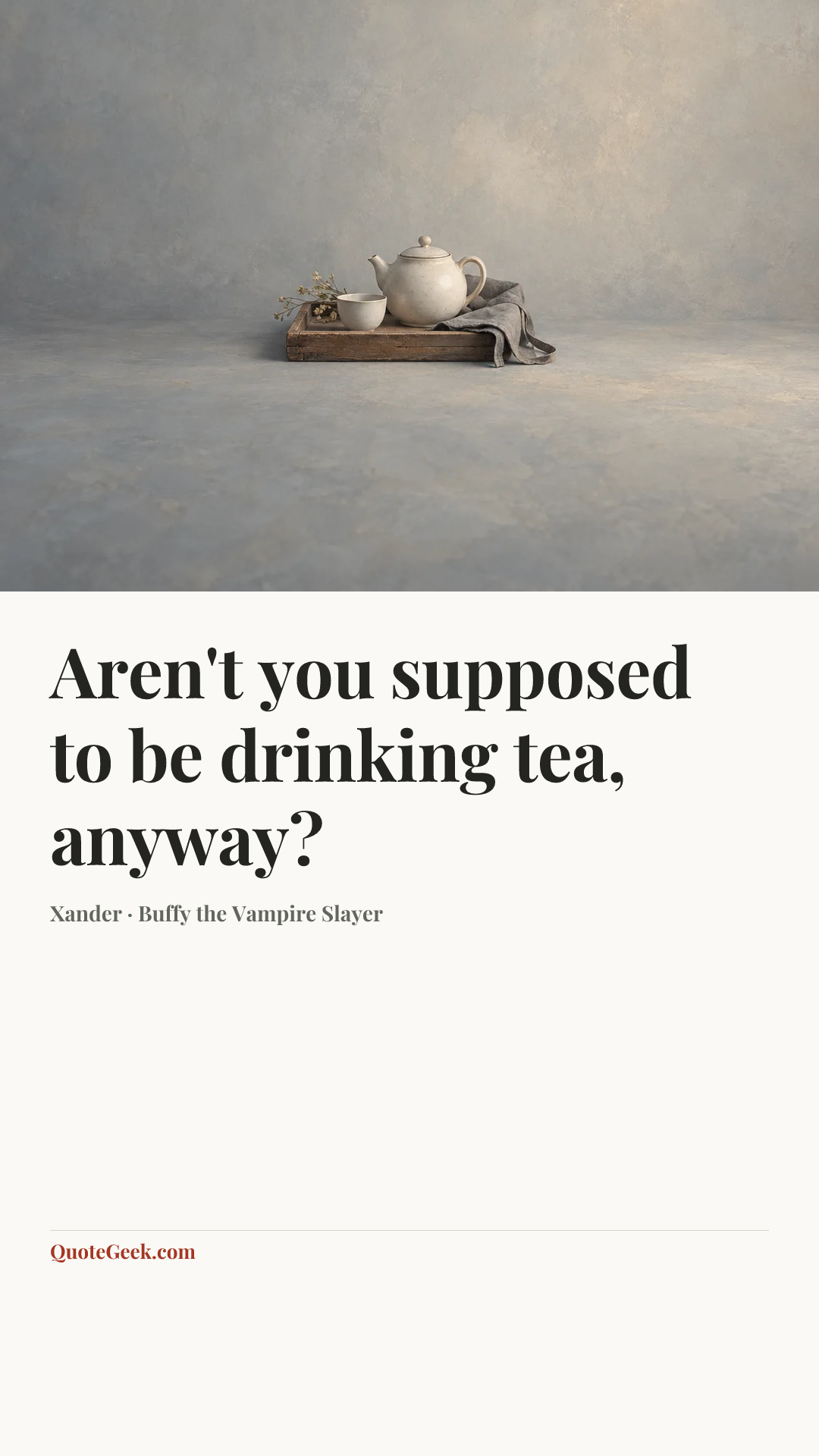 “Aren't you supposed to be drinking tea, anyway?” — Xander · Buffy the Vampire Slayer. Illustrated QuoteGeek card.