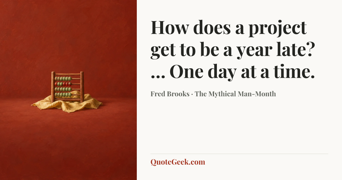 “How does a project get to be a year late? … One day at a time.” — Fred Brooks · The Mythical Man-Month. Illustrated QuoteGeek card.