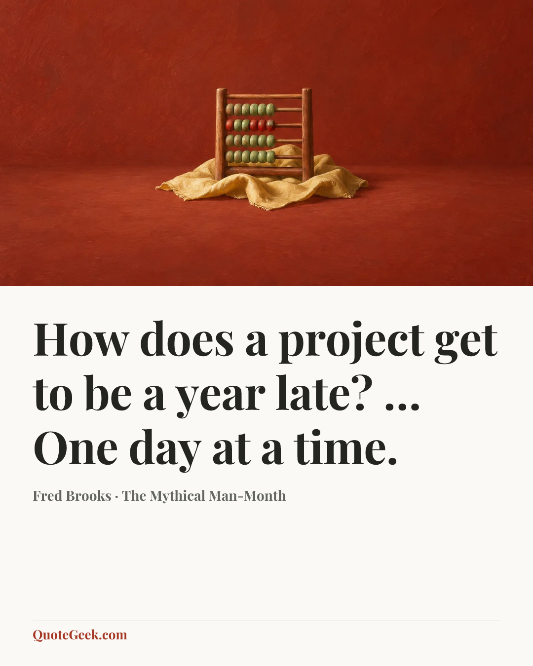 “How does a project get to be a year late? … One day at a time.” — Fred Brooks · The Mythical Man-Month. Illustrated QuoteGeek card.