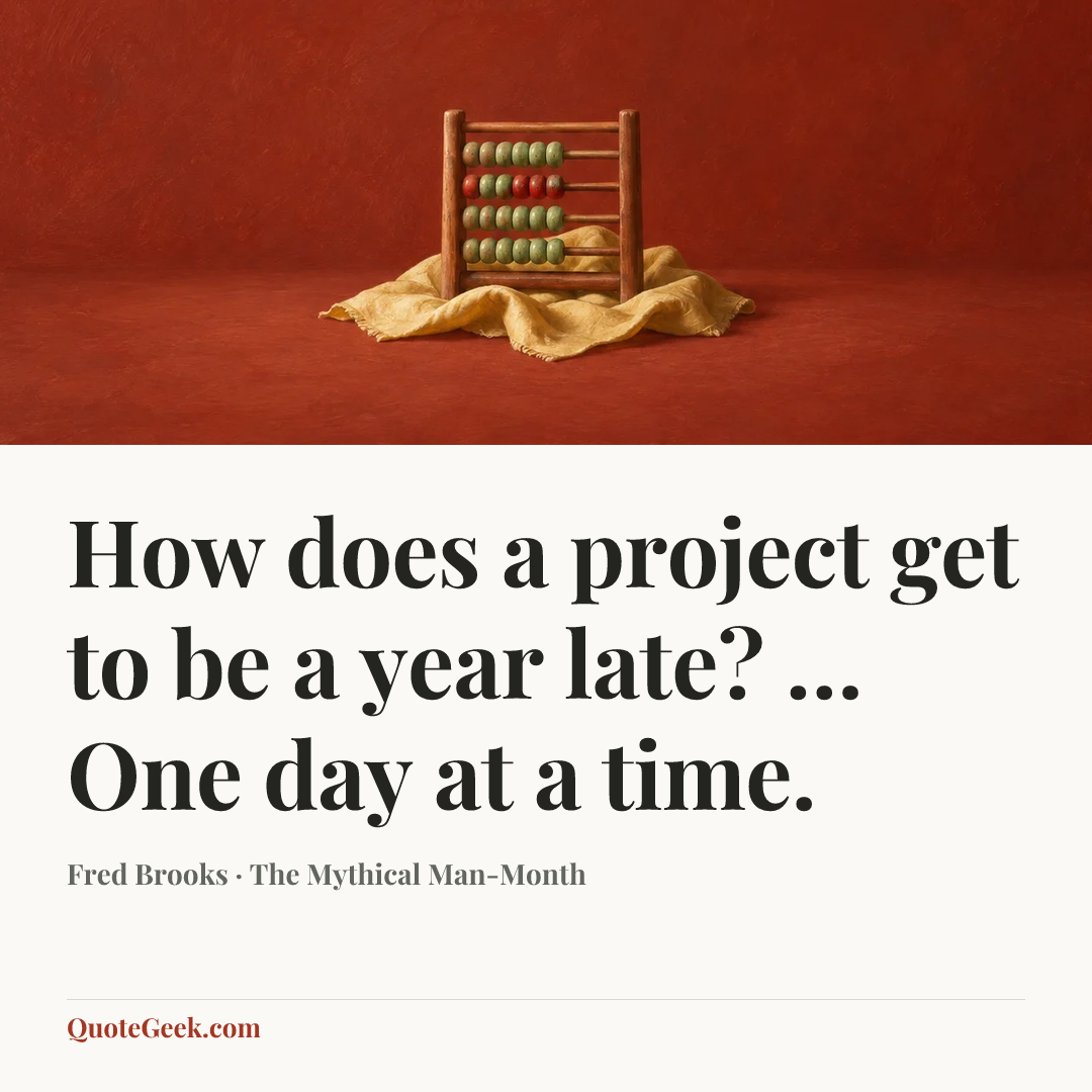 “How does a project get to be a year late? … One day at a time.” — Fred Brooks · The Mythical Man-Month. Illustrated QuoteGeek card.