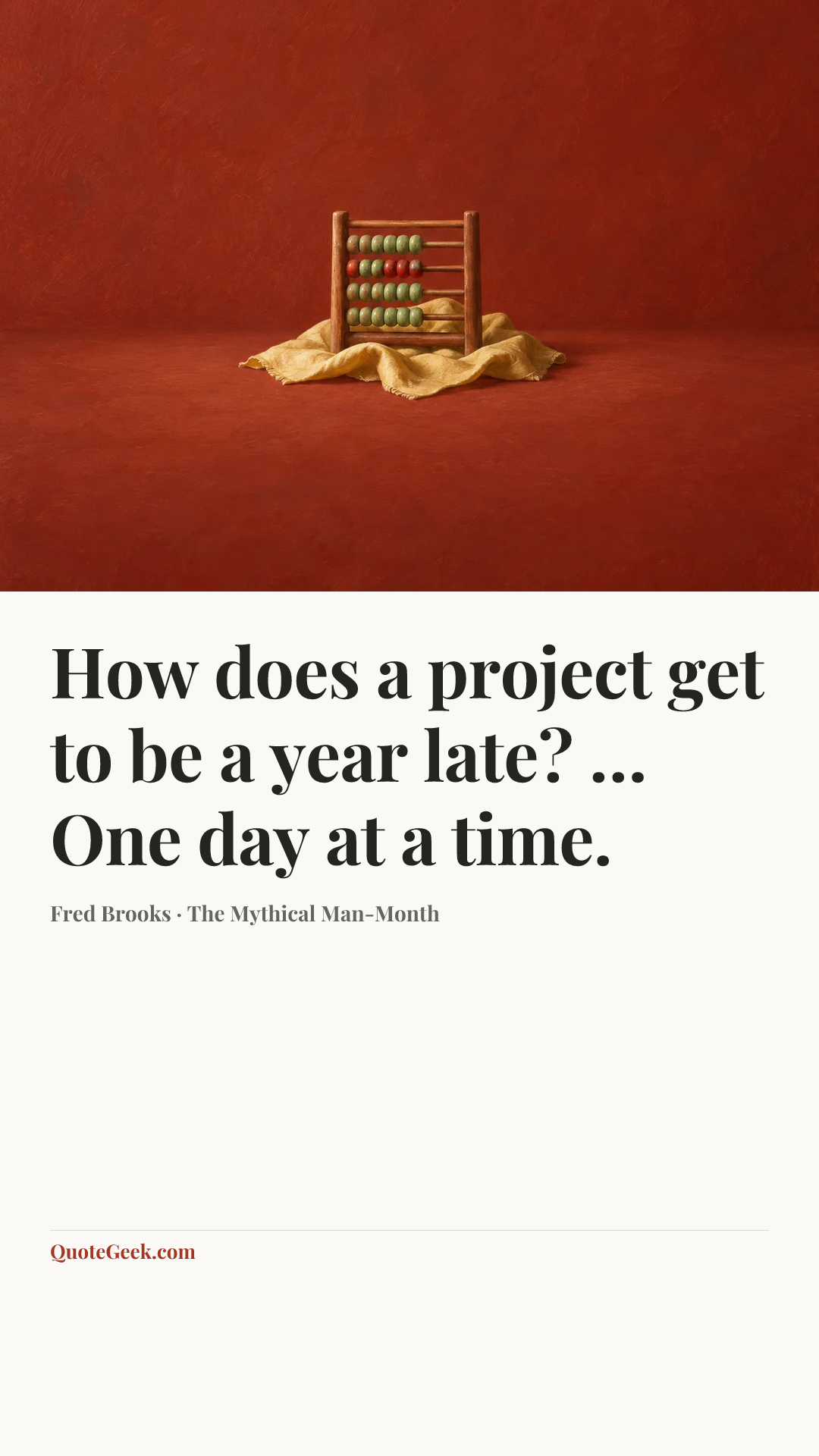“How does a project get to be a year late? … One day at a time.” — Fred Brooks · The Mythical Man-Month. Illustrated QuoteGeek card.