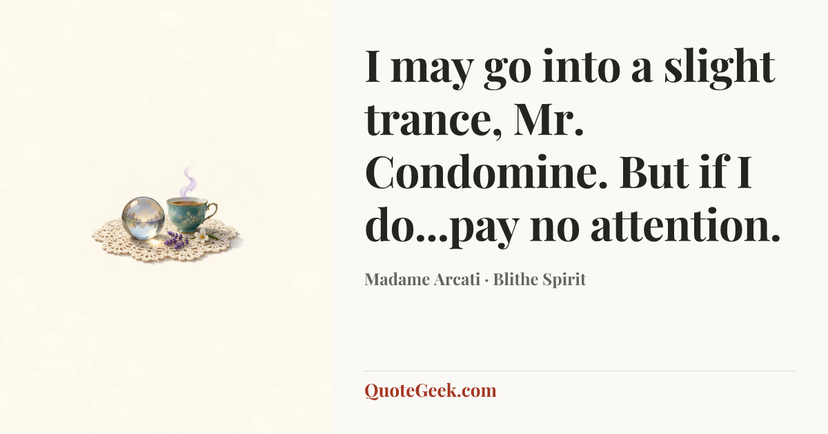 “I may go into a slight trance, Mr. Condomine. But if I do...pay no attention.” — Madame Arcati · Blithe Spirit. Illustrated QuoteGeek card.