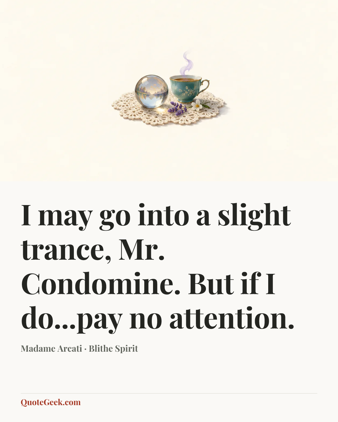 “I may go into a slight trance, Mr. Condomine. But if I do...pay no attention.” — Madame Arcati · Blithe Spirit. Illustrated QuoteGeek card.