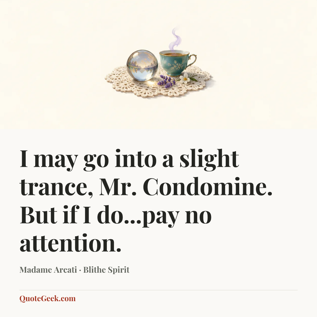 “I may go into a slight trance, Mr. Condomine. But if I do...pay no attention.” — Madame Arcati · Blithe Spirit. Illustrated QuoteGeek card.