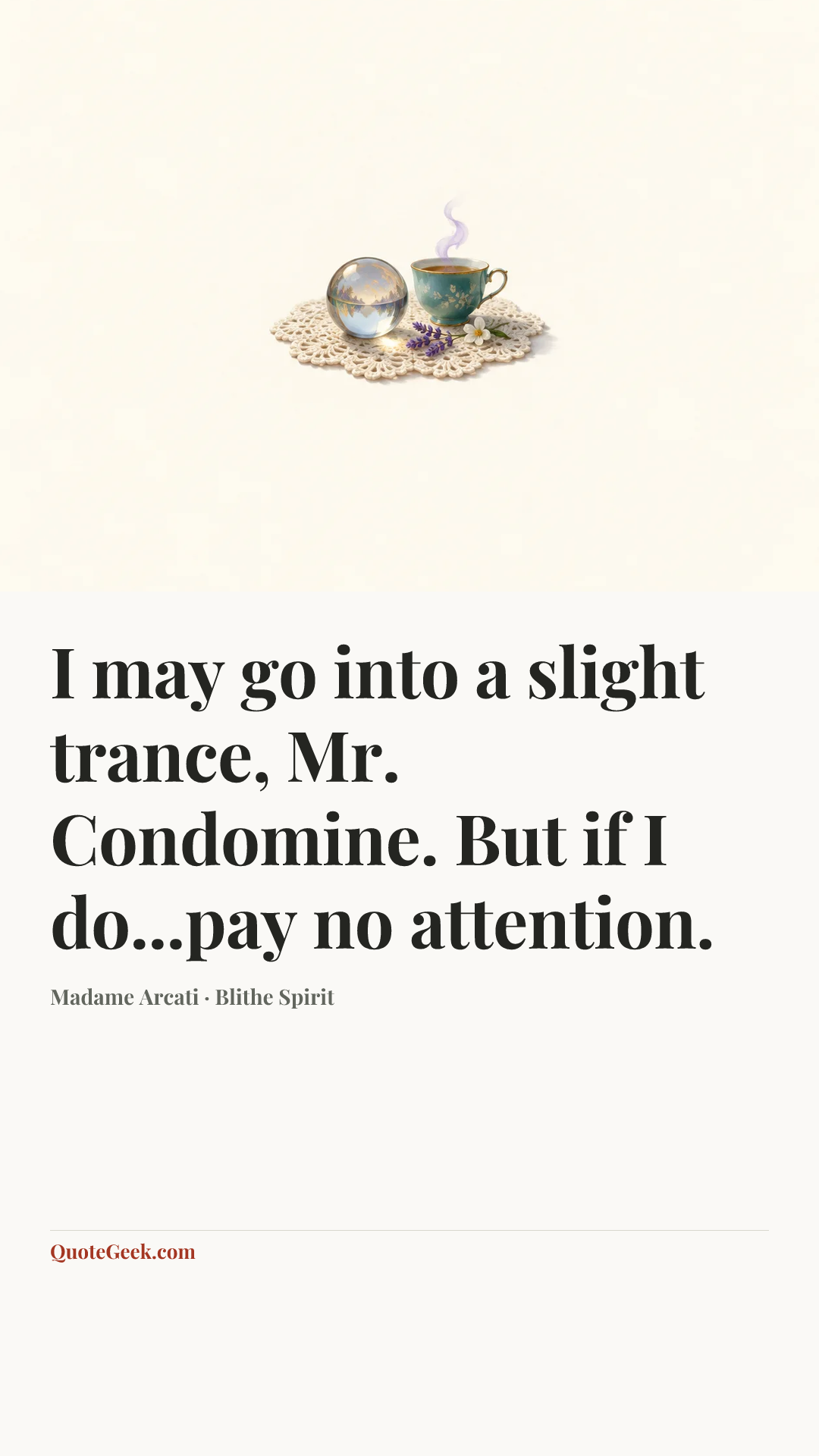“I may go into a slight trance, Mr. Condomine. But if I do...pay no attention.” — Madame Arcati · Blithe Spirit. Illustrated QuoteGeek card.