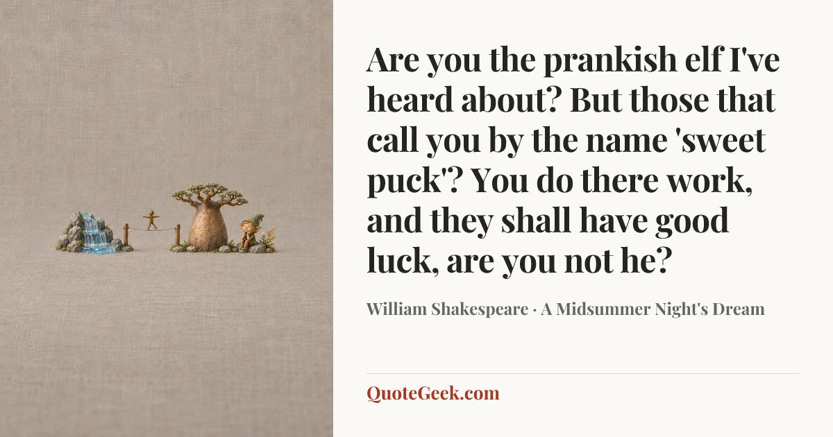 “Are you the prankish elf I've heard about? But those that call you by the name 'sweet puck'? You do there work, and they shall have good luck, are you not he?” — William Shakespeare · A Midsummer Night's Dream. Illustrated QuoteGeek card.