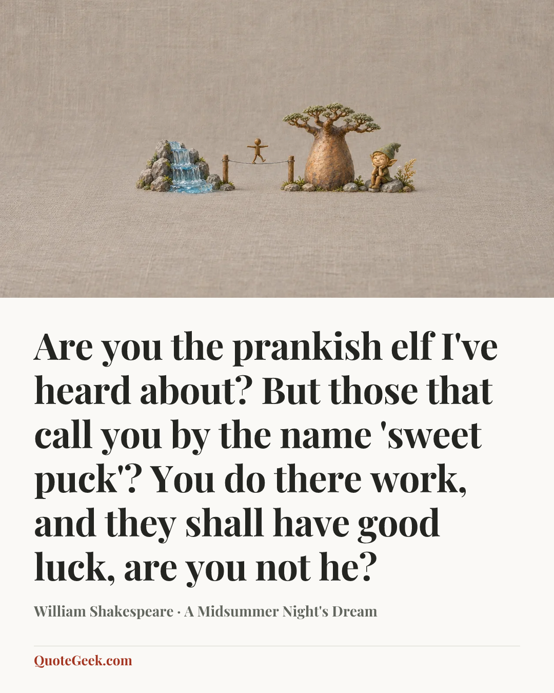 “Are you the prankish elf I've heard about? But those that call you by the name 'sweet puck'? You do there work, and they shall have good luck, are you not he?” — William Shakespeare · A Midsummer Night's Dream. Illustrated QuoteGeek card.