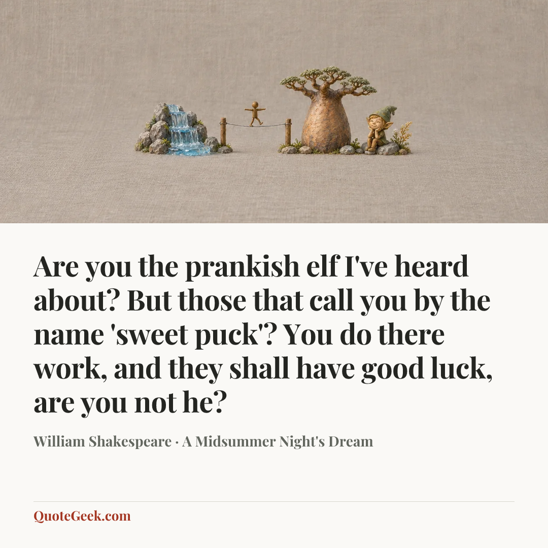 “Are you the prankish elf I've heard about? But those that call you by the name 'sweet puck'? You do there work, and they shall have good luck, are you not he?” — William Shakespeare · A Midsummer Night's Dream. Illustrated QuoteGeek card.