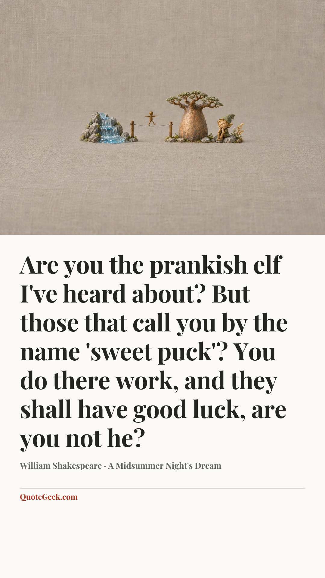 “Are you the prankish elf I've heard about? But those that call you by the name 'sweet puck'? You do there work, and they shall have good luck, are you not he?” — William Shakespeare · A Midsummer Night's Dream. Illustrated QuoteGeek card.