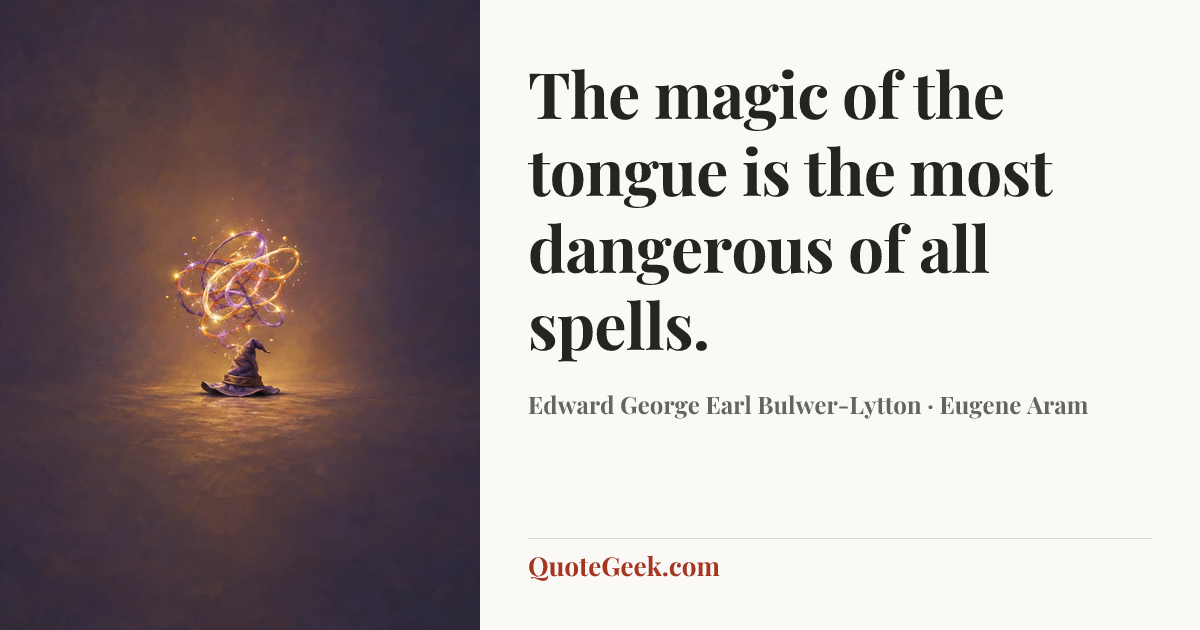 “The magic of the tongue is the most dangerous of all spells.” — Edward George Earl Bulwer-Lytton · Eugene Aram. Illustrated QuoteGeek card.