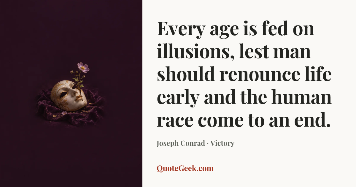 “Every age is fed on illusions, lest man should renounce life early and the human race come to an end.” — Joseph Conrad · Victory. Illustrated QuoteGeek card.