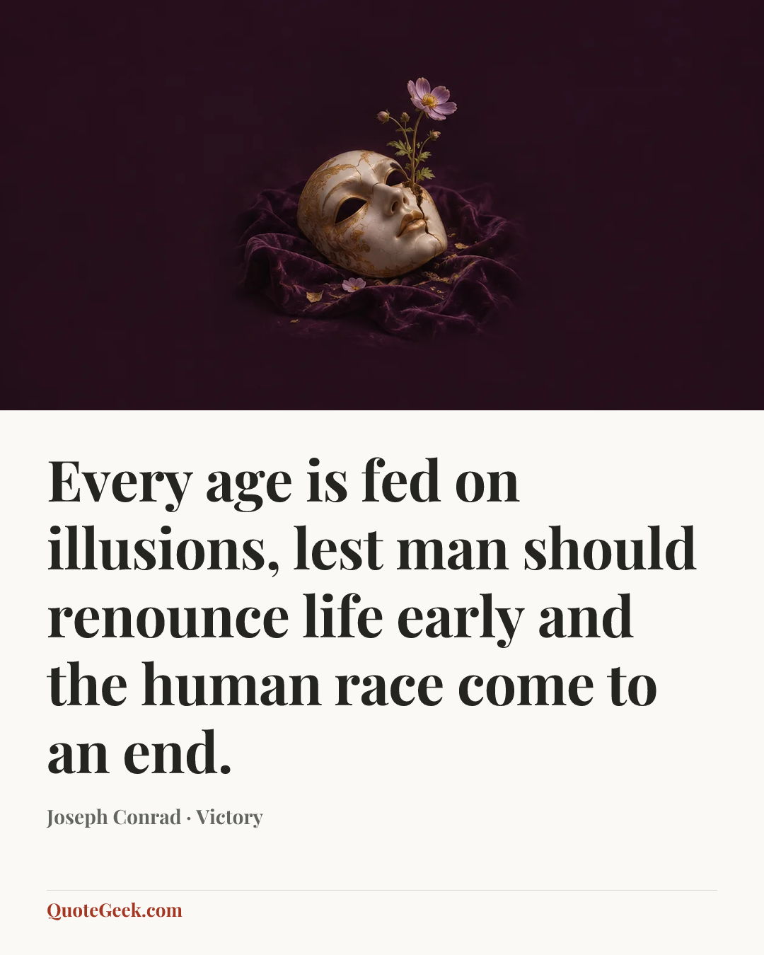 “Every age is fed on illusions, lest man should renounce life early and the human race come to an end.” — Joseph Conrad · Victory. Illustrated QuoteGeek card.