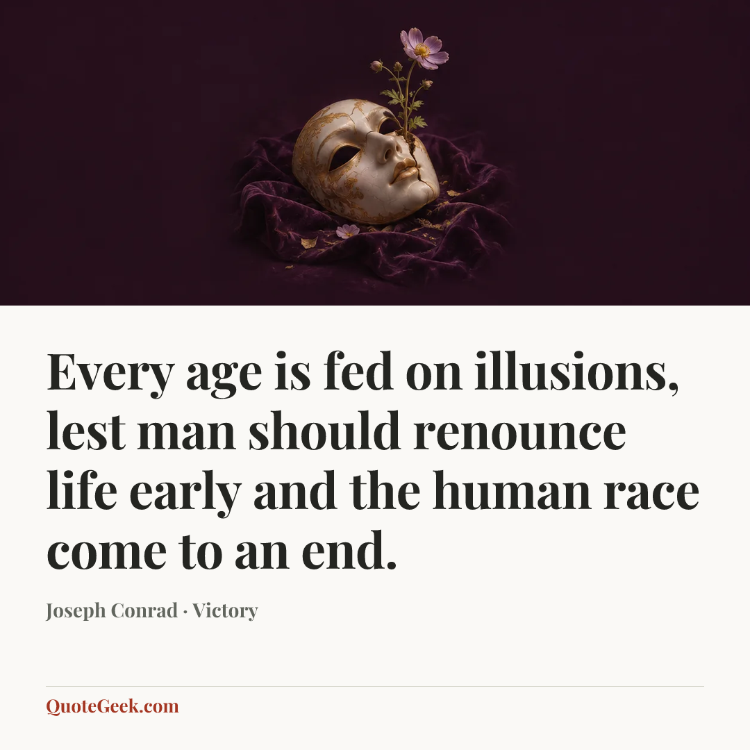 “Every age is fed on illusions, lest man should renounce life early and the human race come to an end.” — Joseph Conrad · Victory. Illustrated QuoteGeek card.