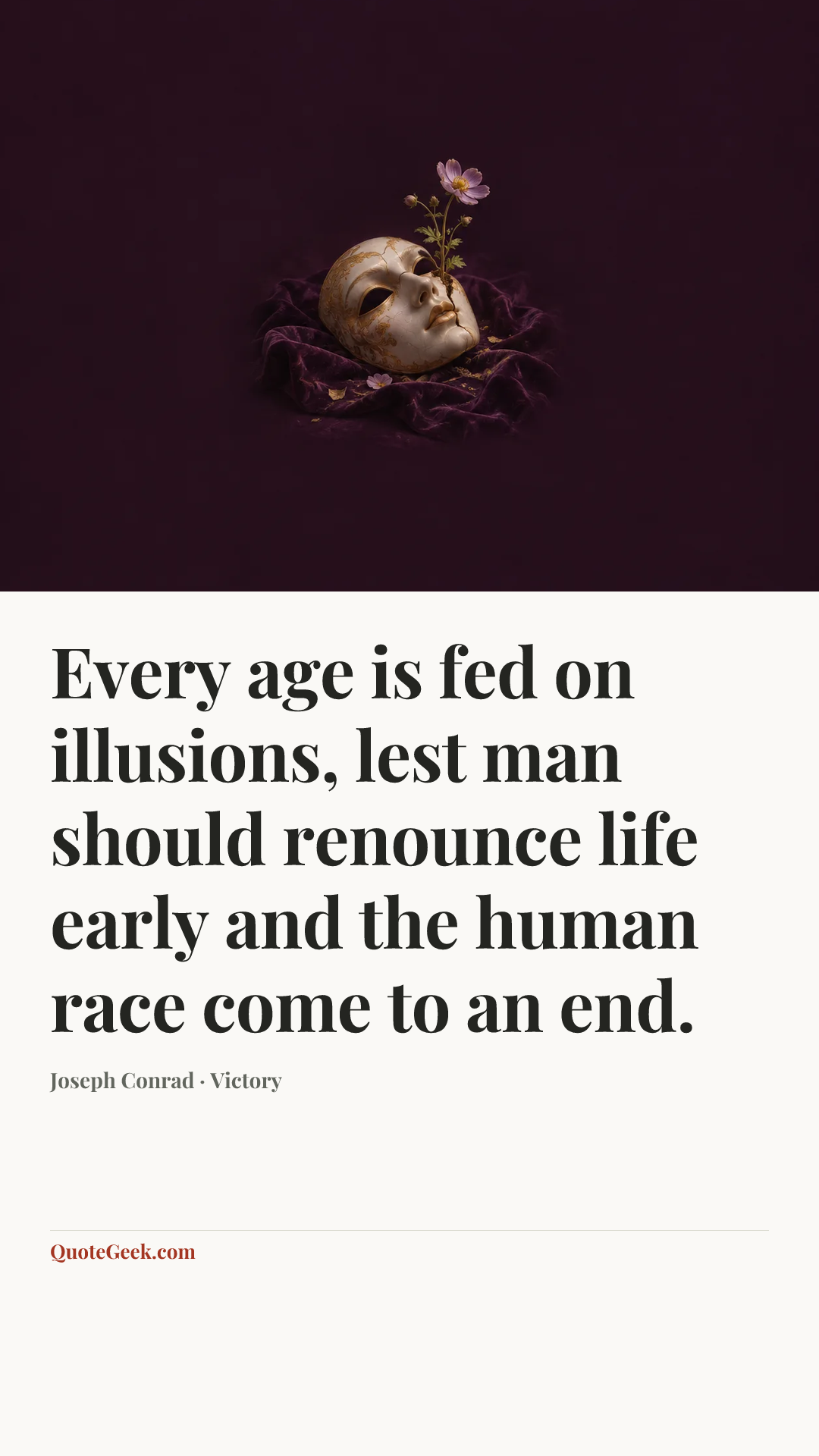 “Every age is fed on illusions, lest man should renounce life early and the human race come to an end.” — Joseph Conrad · Victory. Illustrated QuoteGeek card.