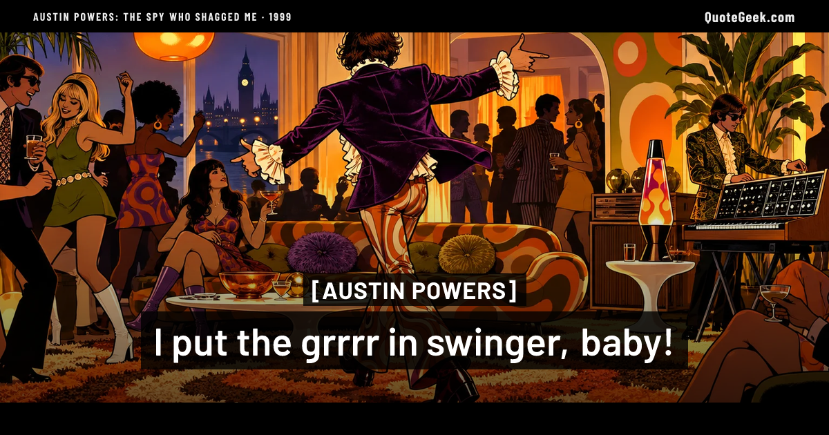 “I put the grrrr in swinger, baby!” — Austin Powers · Austin Powers: The Spy Who Shagged Me. Illustrated QuoteGeek card.