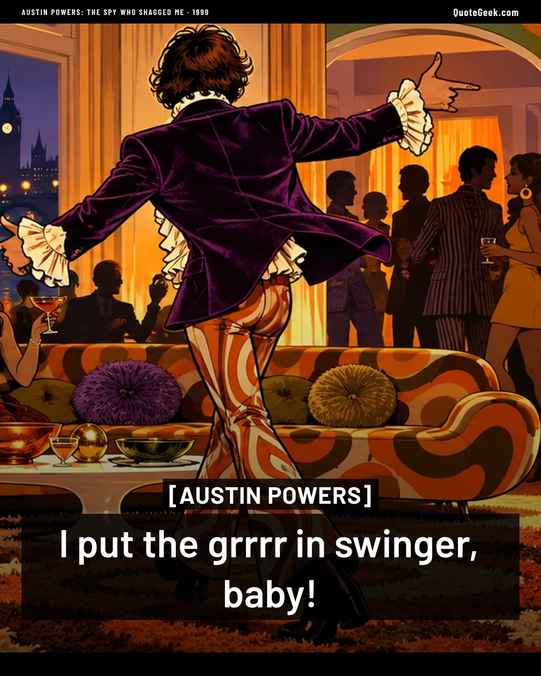 “I put the grrrr in swinger, baby!” — Austin Powers · Austin Powers: The Spy Who Shagged Me. Illustrated QuoteGeek card.